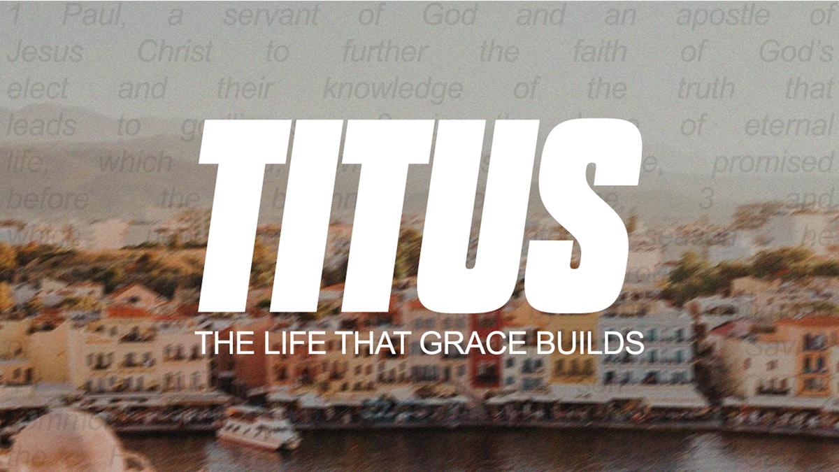 Sermon Series: Titus - The Life That Grace Builds